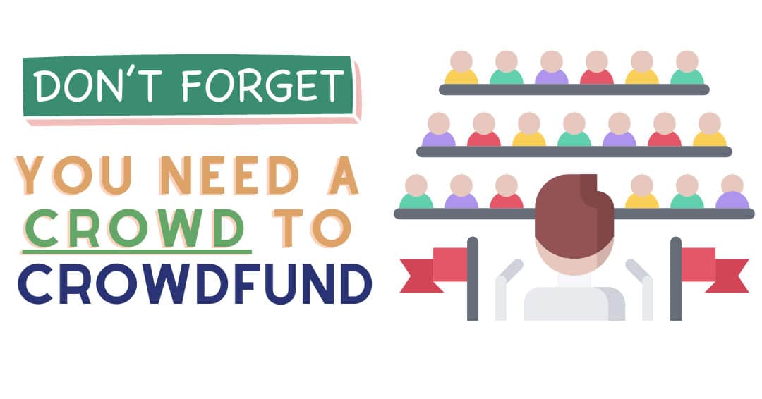 Don't forget you need a crowd to crowdfund