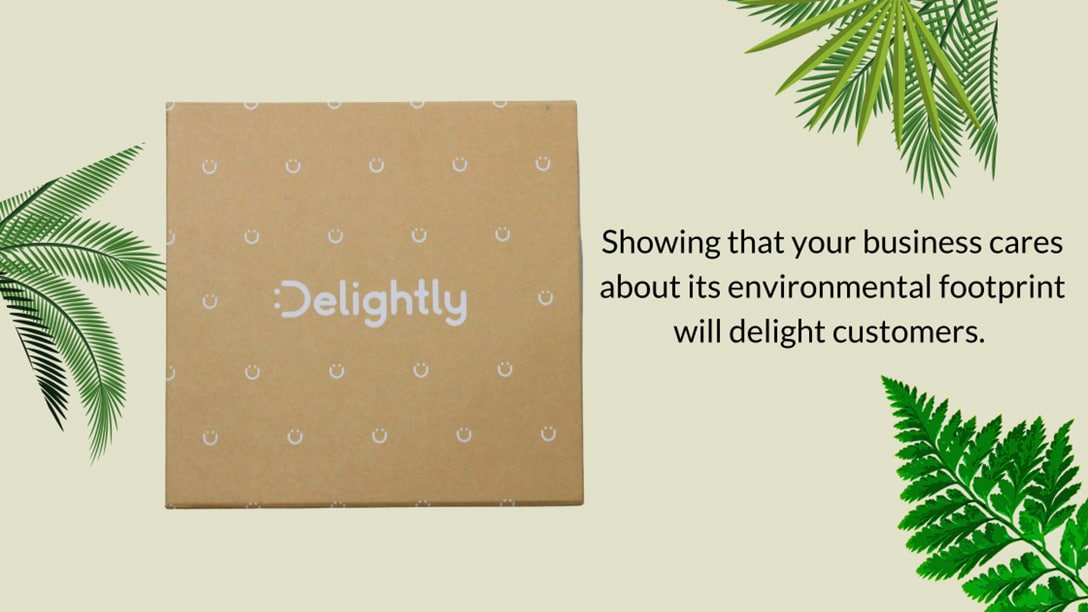 Showing that your business cares about its environmental footprint will delight customers.