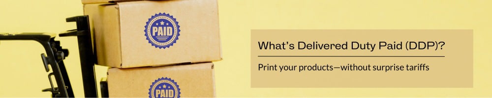 What’s Delivered Duty Paid (DDP)? Print your products—without surprise tariffs