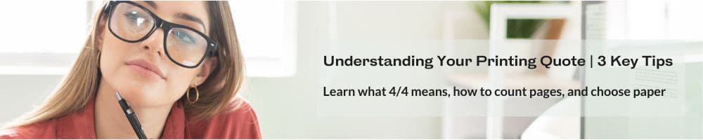 Understanding Your Printing Quote | 3 Key Tips. Learn what 4/4 means, how to count pages, and choose paper