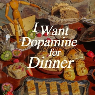 I Want Dopamine for Dinner
