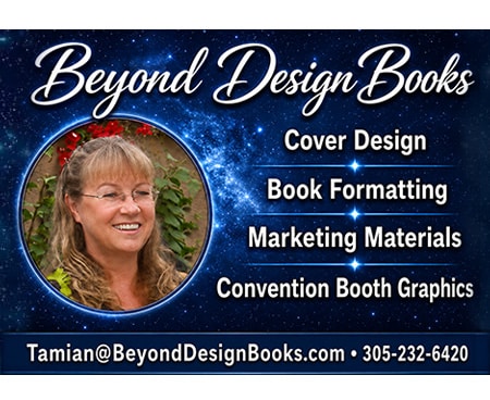 Beyond Design Books. Cover Design. Book Formatting. Marketing Materials. Convention Booth Graphics. Tamian@BeyondDesignBooks.com • 305-232-6420